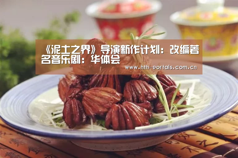 《泥土之界》导演新作计划:改编著名音乐剧:华体会(图3) 华体会
